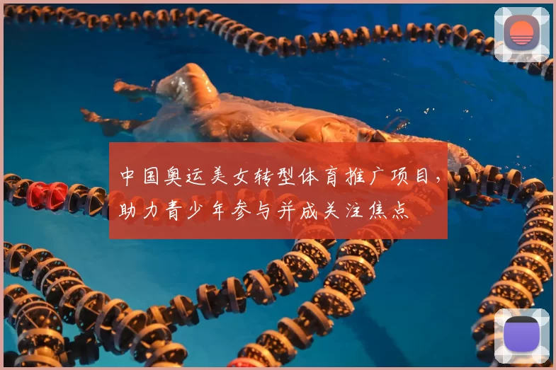 中国奥运美女转型体育推广项目，助力青少年参与并成关注焦点