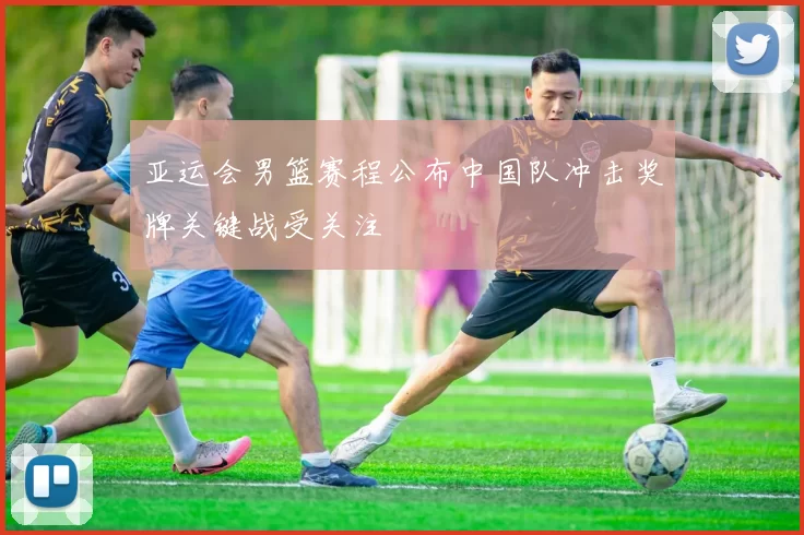 亚运会男篮赛程公布中国队冲击奖牌关键战受关注