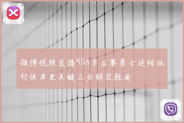微博视频直播NBA季后赛勇士逆转独行侠库里关键三分锁定胜局