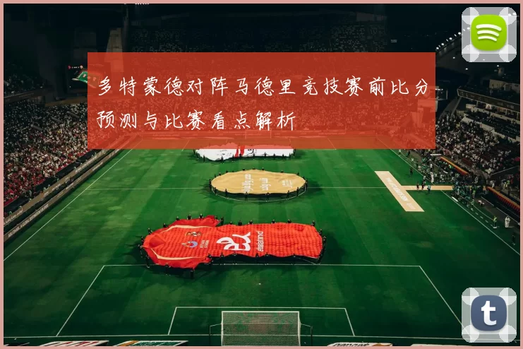 多特蒙德对阵马德里竞技赛前比分预测与比赛看点解析