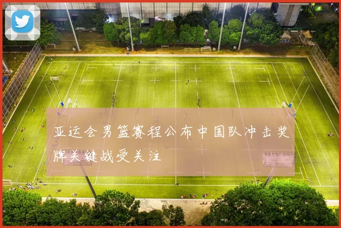 亚运会男篮赛程公布中国队冲击奖牌关键战受关注