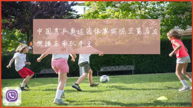 中国男乒奥运团体赛实现卫冕马龙樊振东率队夺金