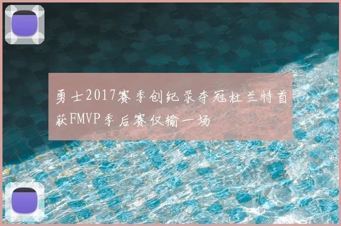 勇士2017赛季创纪录夺冠杜兰特首获FMVP季后赛仅输一场