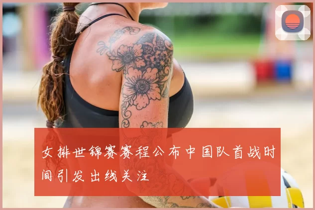 女排世锦赛赛程公布中国队首战时间引发出线关注