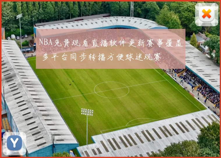 NBA免费观看直播软件更新赛事覆盖 多平台同步转播方便球迷观赛