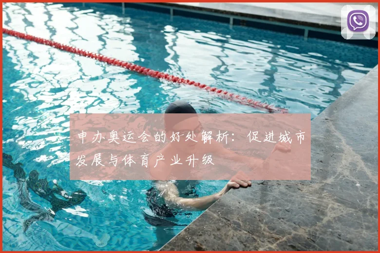 申办奥运会的好处解析:促进城市发展与体育产业升级