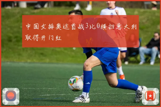 中国女排奥运首战3比0横扫意大利取得开门红